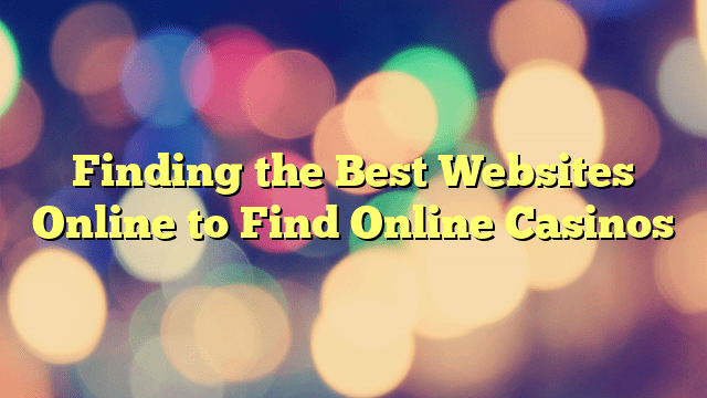 Finding the Best Websites Online to Find Online Casinos